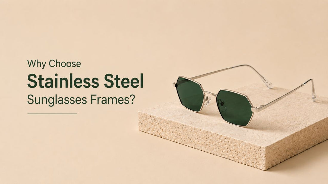 Why Choose Stainless Steel Frames for Your Sunglasses?